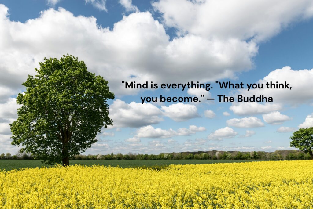 Mind is everything. What you think, you become. — The Buddha